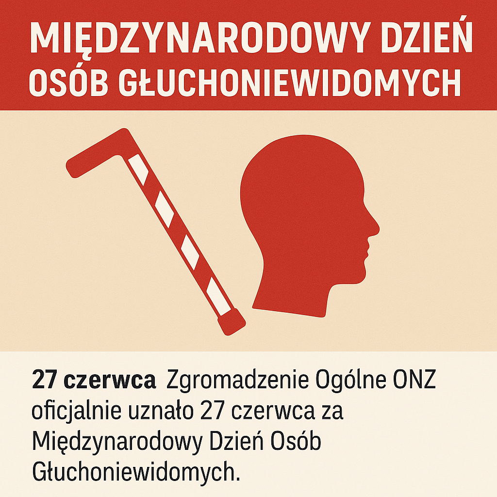Grafika informacyjna w formacie 1:1 przedstawiająca Międzynarodowy Dzień Osób Głuchoniewidomych. Na czerwonym tle u góry widnieje biały napis: „Międzynarodowy Dzień Osób Głuchoniewidomych”. Poniżej, na jasnym tle, znajduje się czerwona sylwetka ludzkiej głowy w profilu oraz biała laska w czerwone pasy — symbol osób głuchoniewidomych. U dołu widnieje tekst: „27 czerwca Zgromadzenie Ogólne ONZ oficjalnie uznało 27 czerwca za Międzynarodowy Dzień Osób Głuchoniewidomych.”
